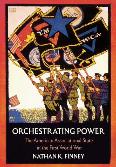 Orchestrating Power - The American Associational State in the First World War