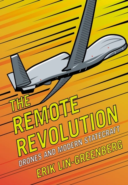 The Remote Revolution - Drones and Modern Statecraft