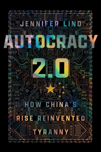 Autocracy 2.0 - How China's Rise Reinvented Tyranny