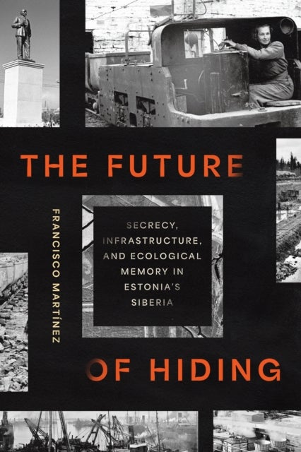 The Future of Hiding - Secrecy, Infrastructure, and Ecological Memory in Estonia's Siberia