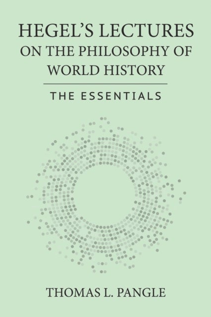 Hegel's Lectures on the Philosophy of World History - The Essentials