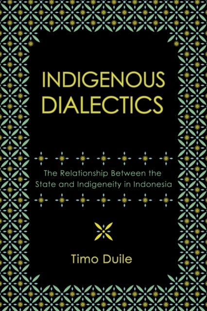 Indigenous Dialectics - The Relationship Between the State and Indigeneity in Indonesia