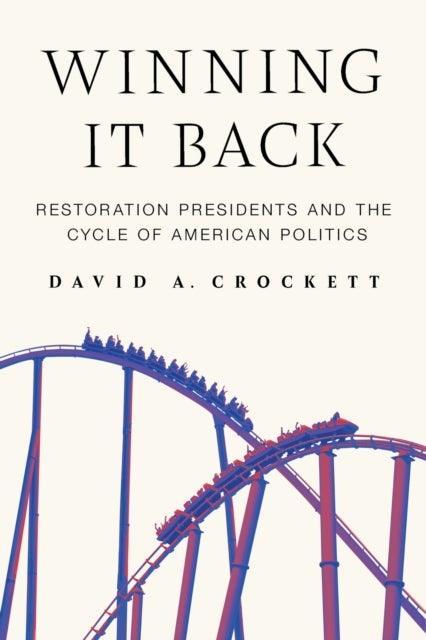 Winning It Back - Restoration Presidents and the Cycle of American Politics