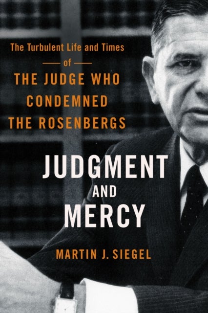 Judgment and Mercy - The Turbulent Life and Times of the Judge Who Condemned the Rosenbergs