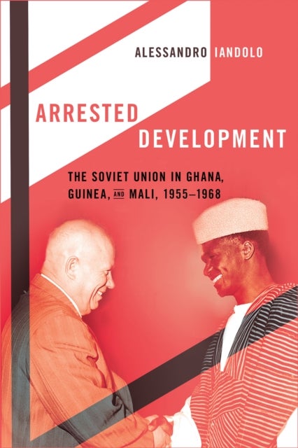 Arrested Development - The Soviet Union in Ghana, Guinea, and Mali, 1955–1968