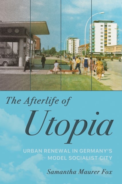 The Afterlife of Utopia - Urban Renewal in Germany's Model Socialist City