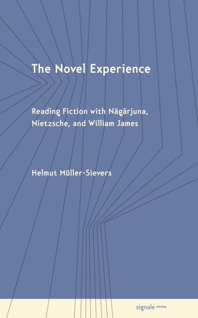 The Novel Experience - Reading Fiction with Nagarjuna, Nietzsche, and William James