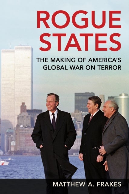 Rogue States - The Making of America's Global War on Terror