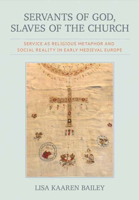 Servants of God, Slaves of the Church - Service As Religious Metaphor and Social Reality in Early Medieval Europe