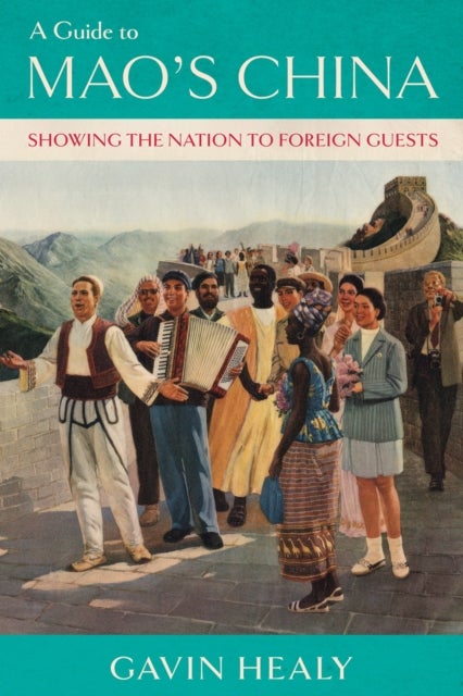 A Guide to Mao's China - Showing the Nation to Foreign Guests