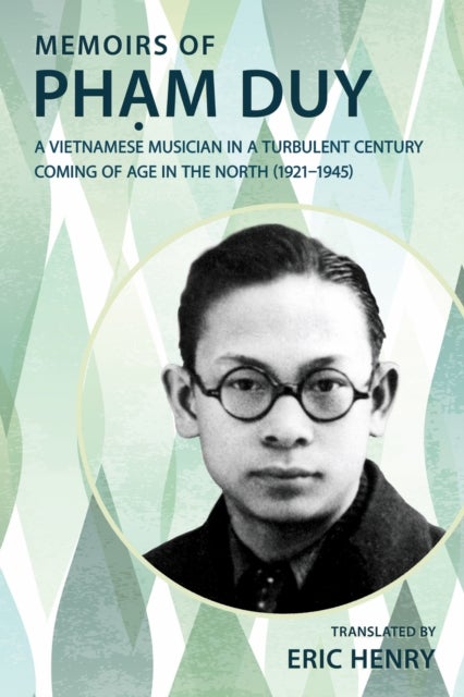 Memoirs of Pham Duy, a Vietnamese Musician in a Turbulent Century - Coming of Age in the North (1921-1945)