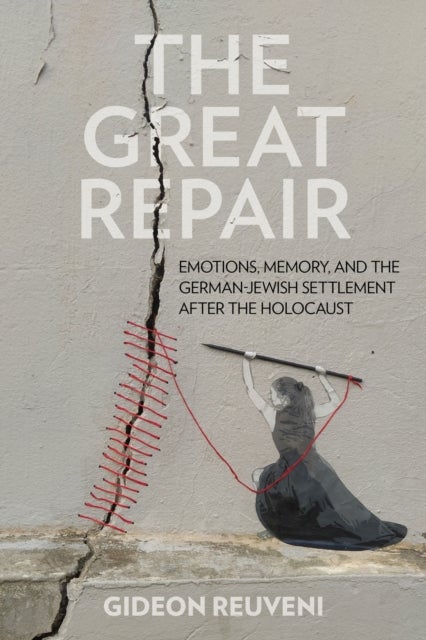 The Great Repair - Emotions, Memory, and the German–Jewish Settlement After the Holocaust