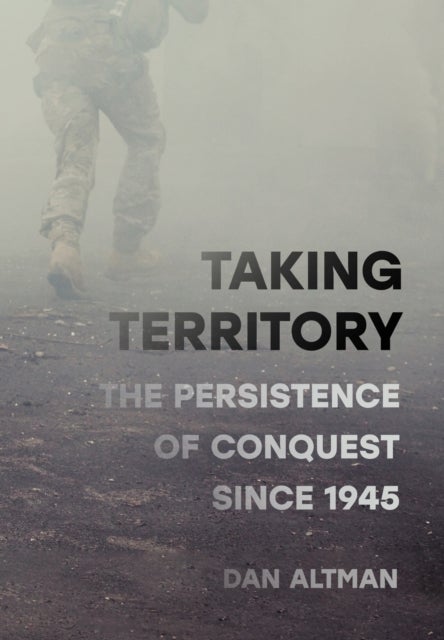 Taking Territory - The Persistence of Conquest Since 1945