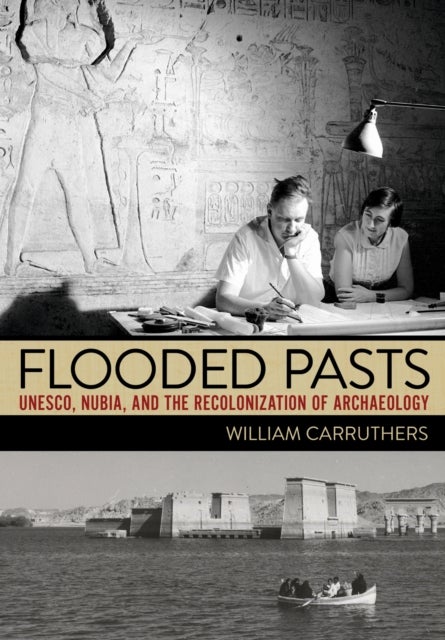 Flooded Pasts - UNESCO, Nubia, and the Recolonization of Archaeology