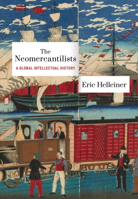 The Neomercantilists - A Global Intellectual History