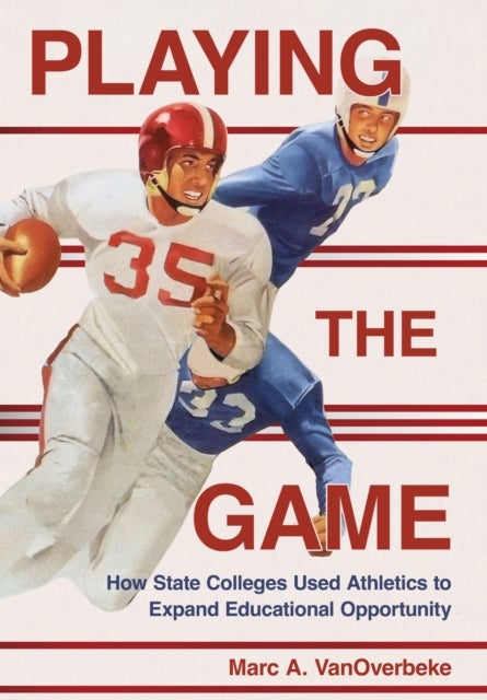 Playing the Game - How State Colleges Used Athletics to Expand Educational Opportunity