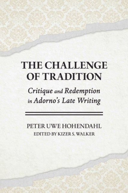 The Challenge of Tradition - Critique and Redemption in Adorno's Late Writing