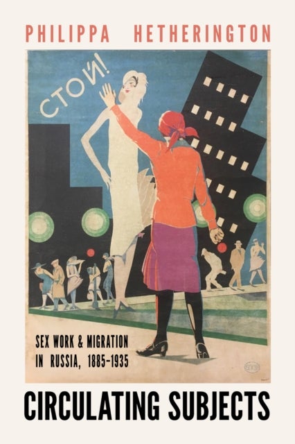 Circulating Subjects - Sex Work and Migration in Russia, 1885–1935