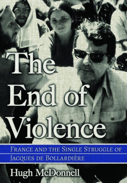 The End of Violence - France and the Single Struggle of Jacques De Bollardiere