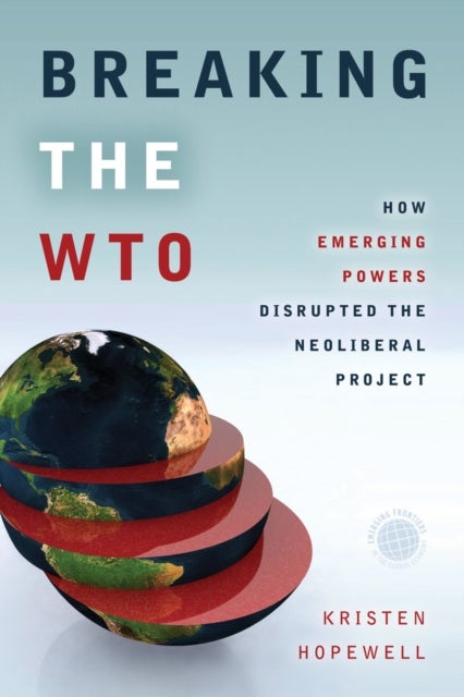 Breaking the WTO - How Emerging Powers Disrupted the Neoliberal Project