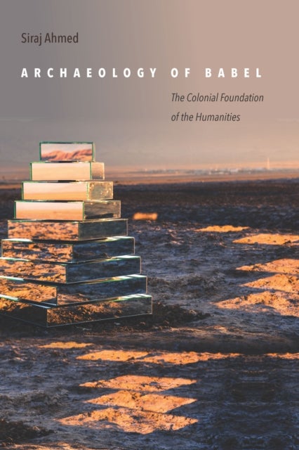 Archaeology of Babel - The Colonial Foundation of the Humanities