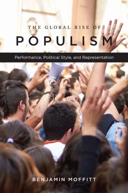 The Global Rise of Populism - Performance, Political Style, and Representation