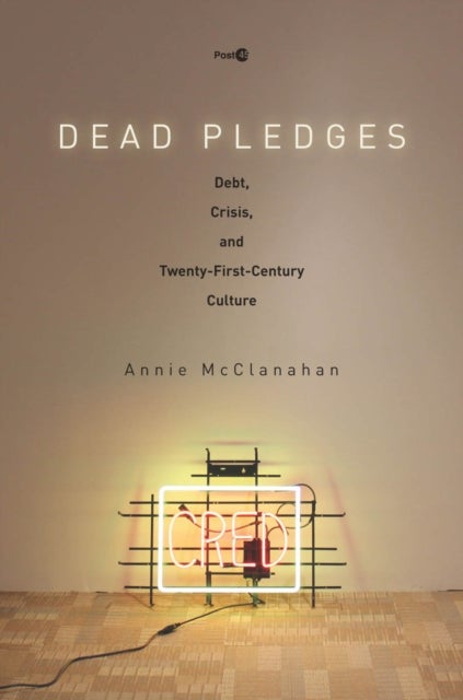 Dead Pledges - Debt, Crisis, and Twenty-First-Century Culture