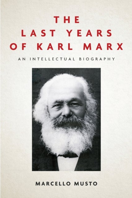 The Last Years of Karl Marx - An Intellectual Biography