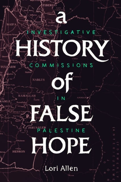 A History of False Hope - Investigative Commissions in Palestine