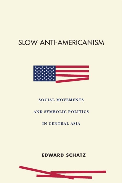 Slow Anti-Americanism - Social Movements and Symbolic Politics in Central Asia