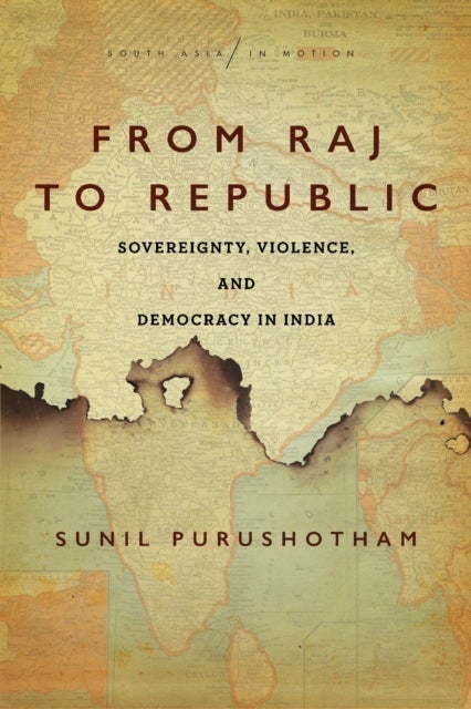 From Raj to Republic - Sovereignty, Violence, and Democracy in India