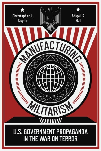Manufacturing Militarism - U.S. Government Propaganda in the War on Terror