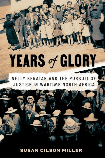 Years of Glory - Nelly Benatar and the Pursuit of Justice in Wartime North Africa