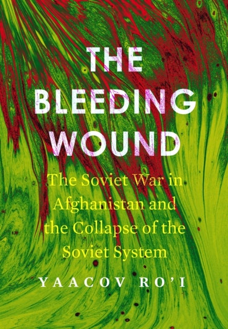 The Bleeding Wound - The Soviet War in Afghanistan and the Collapse of the Soviet System