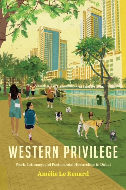 Western Privilege - Work, Intimacy, and Postcolonial Hierarchies in Dubai
