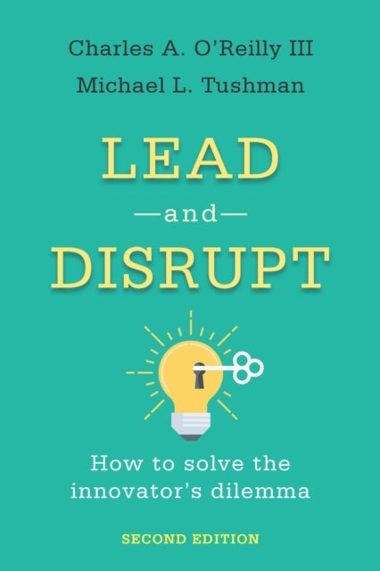 Lead and Disrupt - How to Solve the Innovator's Dilemma, Second Edition