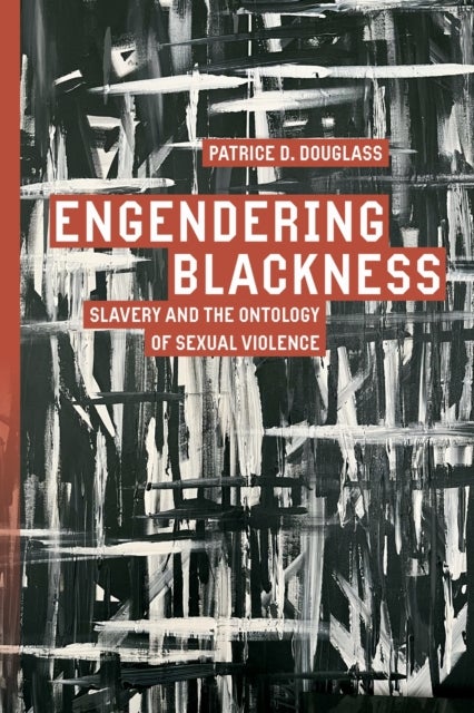 Engendering Blackness - Slavery and the Ontology of Sexual Violence