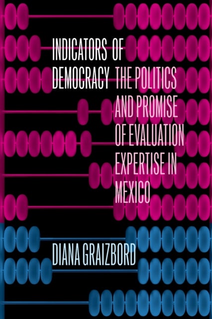Indicators of Democracy - The Politics and Promise of Evaluation Expertise in Mexico