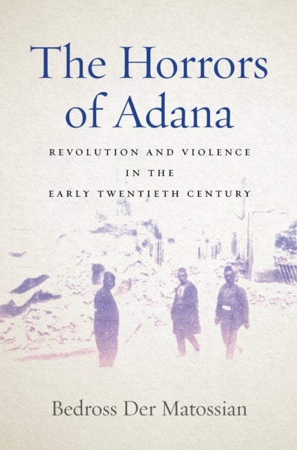 The Horrors of Adana - Revolution and Violence in the Early Twentieth Century