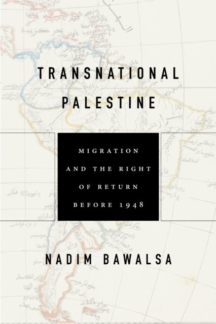 Transnational Palestine - Migration and the Right of Return Before 1948