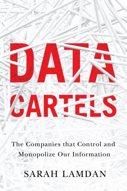 Data Cartels - The Companies That Control and Monopolize Our Information