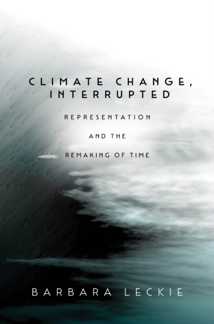 Climate Change, Interrupted - Representation and the Remaking of Time