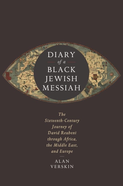Diary of a Black Jewish Messiah - The Sixteenth-Century Journey of David Reubeni Through Africa, the Middle East, and Europe