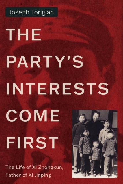 The Party's Interests Come First - The Life of Xi Zhongxun, Father of Xi Jinping