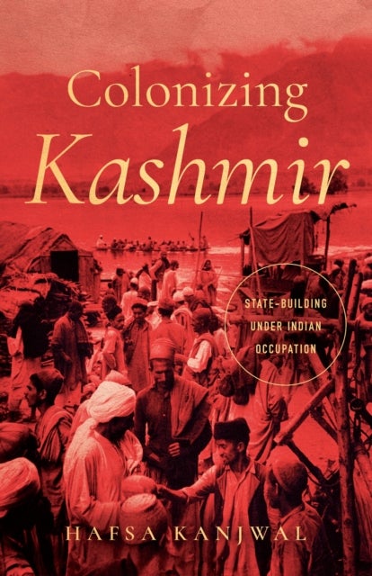 Colonizing Kashmir - State-building Under Indian Occupation