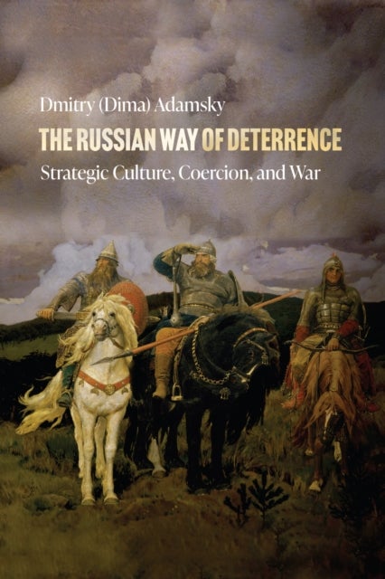 The Russian Way of Deterrence - Strategic Culture, Coercion, and War