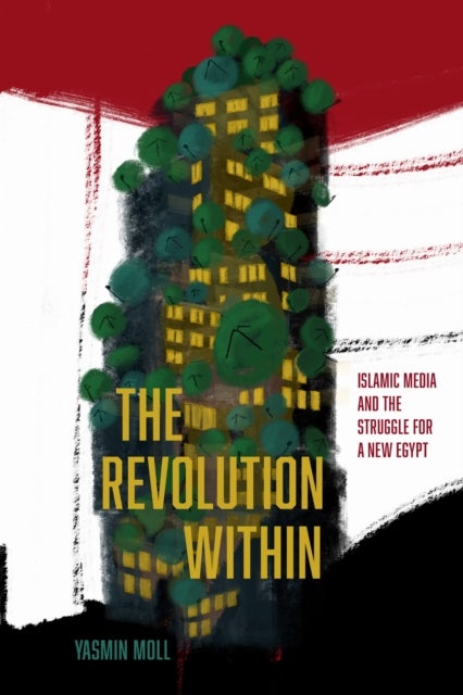 The Revolution Within - Islamic Media and the Struggle for a New Egypt