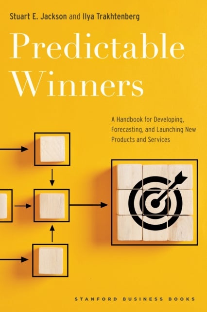 Predictable Winners - A Handbook for Developing, Forecasting, and Launching New Products and Services