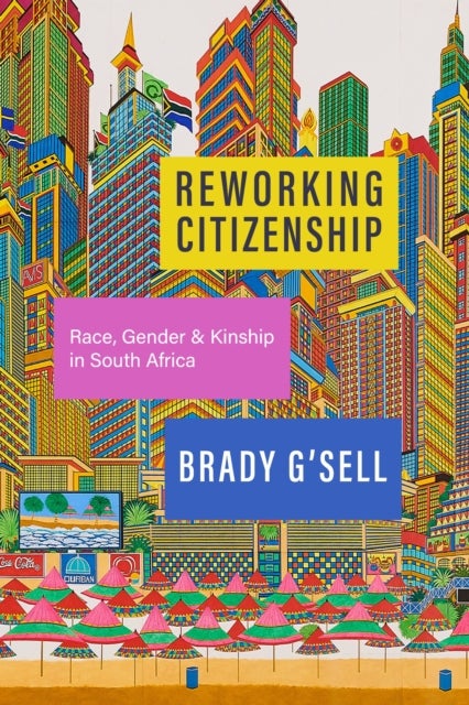 Reworking Citizenship - Race, Gender, and Kinship in South Africa