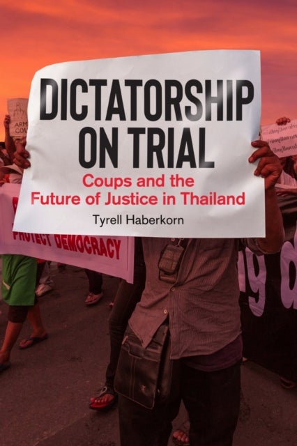 Dictatorship on Trial - Coups and the Future of Justice in Thailand